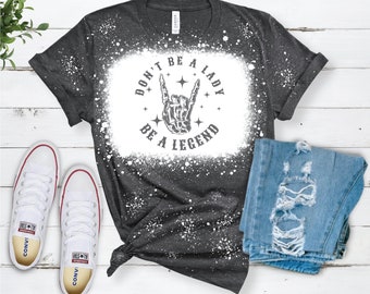 Don't Be a Lady Be a Legend Bleached Tee | Rock On | Bleached Shirt | Legend Shirt | Be a Legend Shirt | Concert Shirt