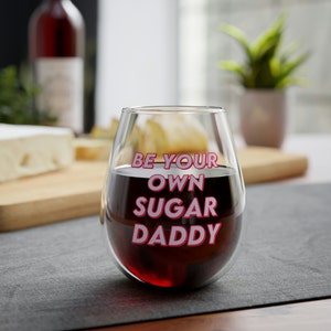 Be Your Own Sugar Daddy Stemless Wine Glass, 11.75oz | Make your own Sugar Wine Glass Funny Gift | Wet Bar accessories | That Girl Gift