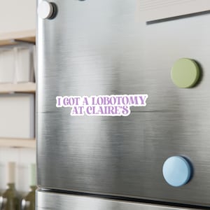 I Got a Lobotomy at Claires Quirky Vinyl Decals for Personalizing Your Space, Fun Stickers for Journals, Laptops, Gifts, Parties, and More!