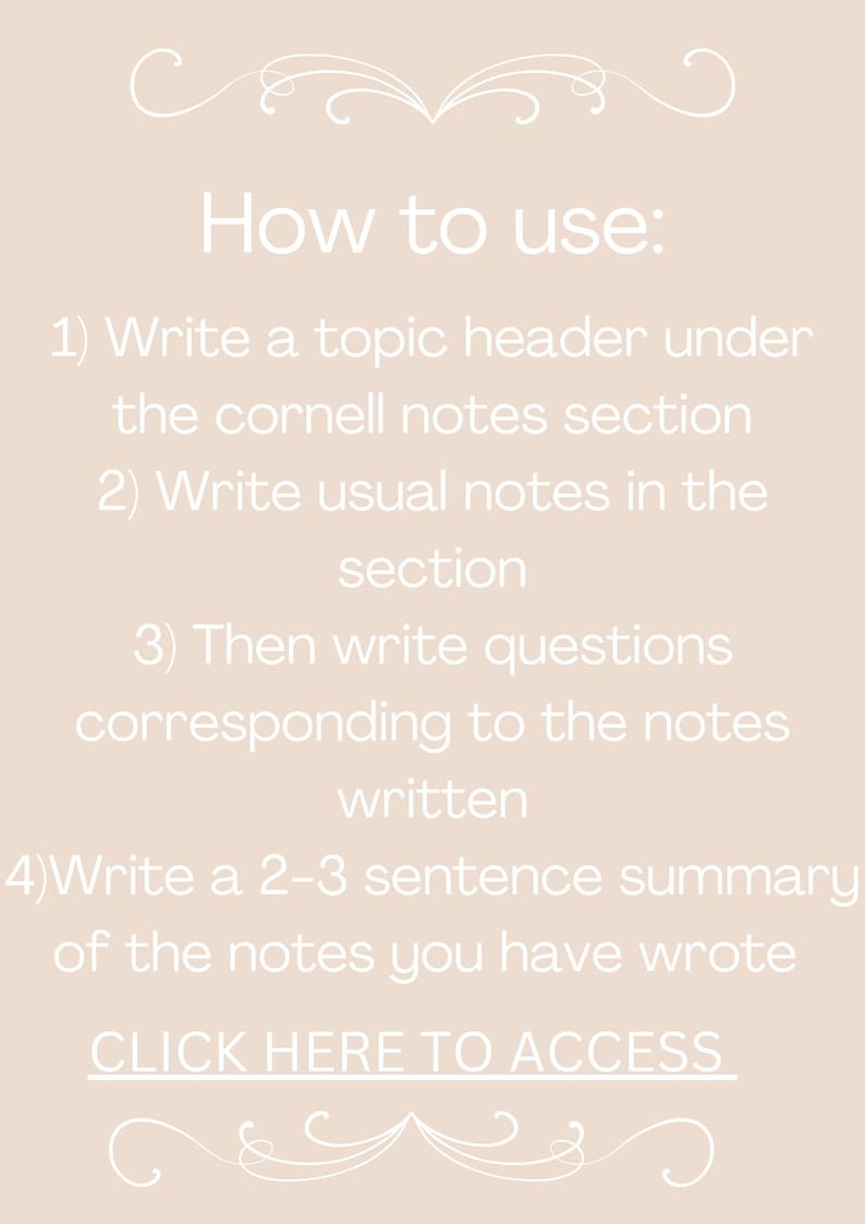 May include: White text on a light brown background explains how to use the Cornell note-taking method. The text includes the steps: 1) Write a topic header under the Cornell notes section, 2) Write usual notes in the section, 3) Then write questions corresponding to the notes written, 4) Write a 2-3 sentence summary of the notes you have wrote. The text ends with "CLICK HERE TO ACCESS".
