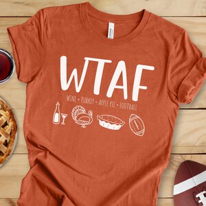 WTAF (Wine Turkey Apple Pie Football) Thanksgiving Shirt, WTF Shirt, WTF Thanksgiving Shirt, Thanksgiving Shirt, Funny Thanksgiving Shirt