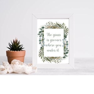 The Grass is Greener Where You Water it | Inspiring Quotes | INSTANT DOWNLOAD | Printable Wall Art | Quote Print | Wall Decor | Gift