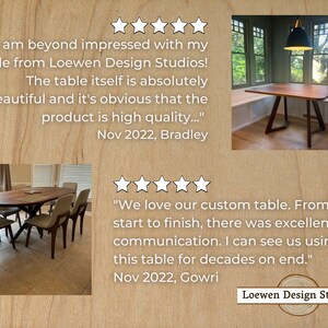 May include: Two customer reviews for a custom wood table company, Loewen Design Studios. The first review is five stars and says "I am beyond impressed with my table from Loewen Design Studios! The table itself is absolutely beautiful and it's obvious that the product is high quality..."  The second review is also five stars and says "We love our custom table. From start to finish, there was excellent communication. I can see us using this table for decades on end."