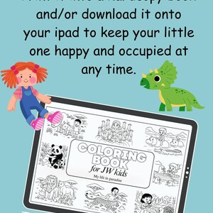 May include: A digital coloring book displayed on a tablet, featuring illustrations of animals and children. The text reads "COLORING BOOK for JW kids My life in paradise." A doll and a dinosaur are also shown. Text above says "Print it into a hardcopy book and/or download it onto your ipad to keep your little one happy and occupied at any time."