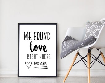 We Found Love Right Where We Are | Quote | Wall Art | Love | Monochrome | Home Decor