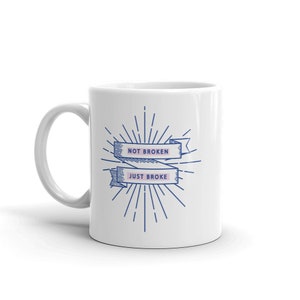 Not Broken Just Broke Mug
