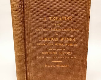 A Treatise on the Manufacture, Imitation, Adulteration, and Reduction of Foreign Wines, Brandies, Gins, Rums, Etc. First edition 1860.