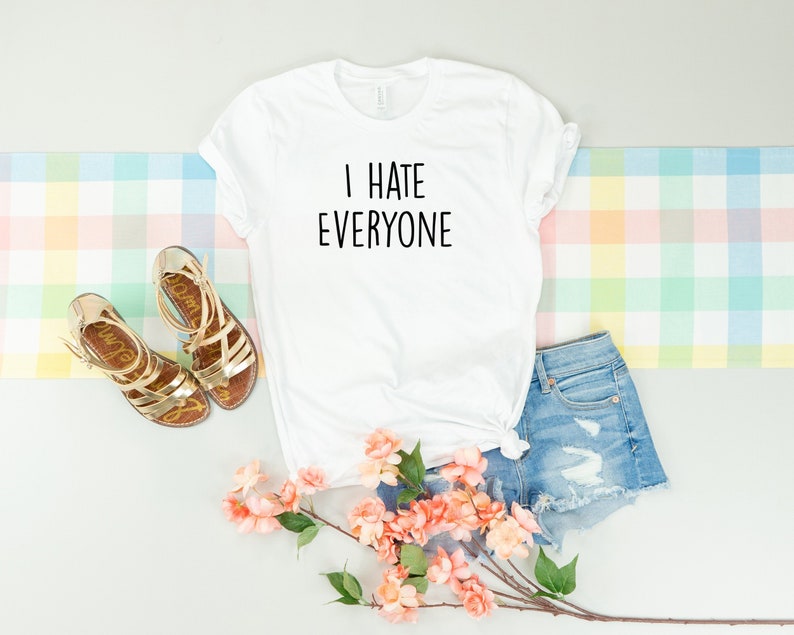 I hate everyone sarcasm shirt hate you 2 girlfriend shirt I can/'t adult antisocial sarcastic shirt antisocial shirt anti-social
