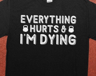 Funny Workout Shirt, Everything Hurts and I’m Dying, Gym Lover Gift