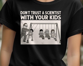 Funny Scientist Shirt, Don’t Trust a Scientist With Your Kids, Nerd Humor Tee, Science Joke