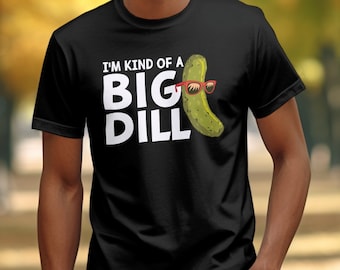 Funny Pickle T Shirt, Im Kind of a Big Dill, Pickle Lover Gift