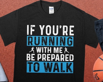 Funny Runner Shirt – If You’re Running With Me Be Prepared To Walk Tee