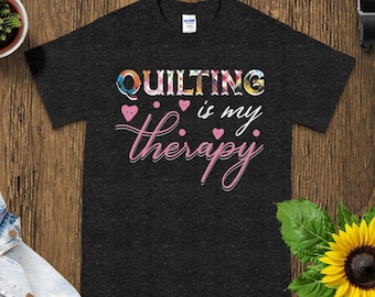 Quilting Is My Therapy Shirt, Quilter Gift, Sewing Lover Tee