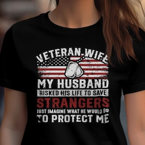 Veteran Wife, My Husband Risked His Life To Save Strangers Just Imagine What He Would Do To Protect Me T-Shirt, Military Spouse Shirt