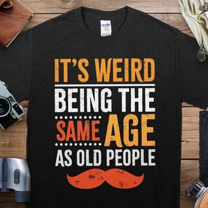 Funny It's Weird Being The Same Age As Old People T-Shirt, Trendy Sarcastic Graphic Tee, Retro Mustache Design ,Humorous Shirt