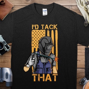 Welding I&#39;d Tack That American Flag T-Shirt, Welders Gift Tee, Funny Welding Shirt, Patriotic Welding Apparel, Gift for Welders