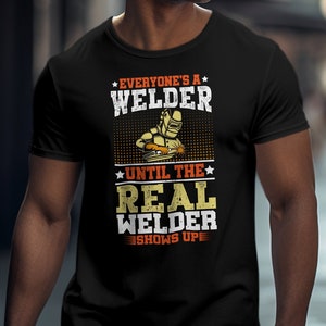 Everyone&#39;s A Welder Until The Real Welder Shows Up, Funny Welding T-Shirt, Gift for Welders, Welding Humor Tee, Welding Apparel