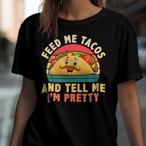 Funny Feed Me Tacos and Tell Me I&#39;m Pretty Graphic Tee, Cute Mexican Food Lover Shirt, Buy Me Tacos, Foodie Apparel