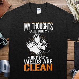 Funny Welder T-Shirt: Dirty Thoughts, Clean Welds - Welding Gift