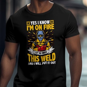 Funny Welding Shirt: &quot;Yes I Know I&#39;m On Fire&quot; Graphic Tee