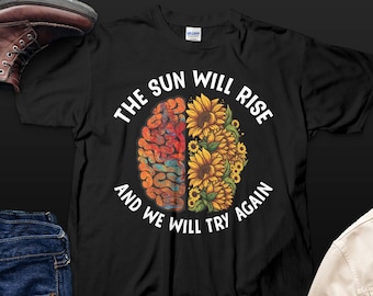 Mental Health Shirt, The Sun Will Rise And We Will Try Again Tee, Positive Affirmation Gift