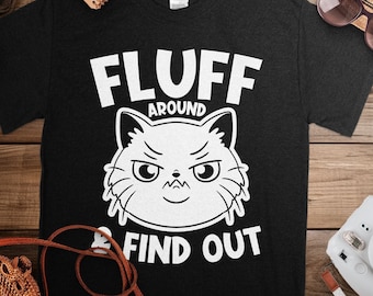Funny Sarcastic Cat Shirt, Fluff Around and Find Out, Cat Mom Dad Gift