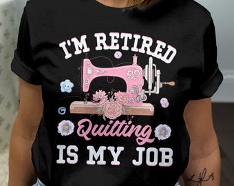 Retired Quilter Shirt, Quilting Is My Job, Funny Retirement Gift for Quilter