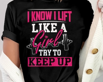Weightlifting Shirt for Women, I Know I Lift Like A Girl Try To Keep Up, Funny Gym Gift for Her