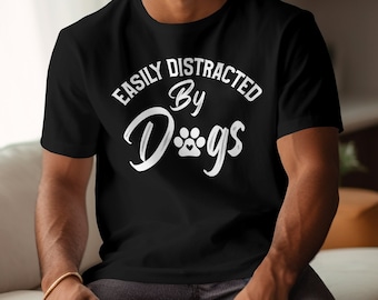 Easily Distracted By Dogs Shirt, Funny Dog Lover T-Shirt, Dog Mom Dad Gift