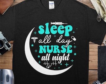 Night Shift Nurse Shirt, Sleep All Day Nurse All Night, Funny Nurse Gift