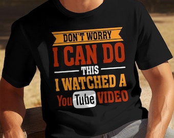 Funny Shirt , Don&#39;t Worry I Can Do This I Watched a YouTube Video, Humorous Gift