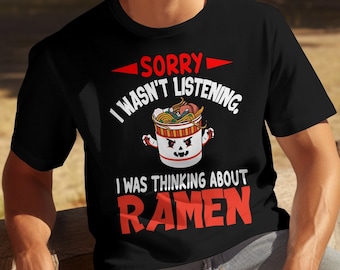 Funny Ramen Shirt, Sorry I Wasn’t Listening I Was Thinking About Ramen, Noodle Lover Gift
