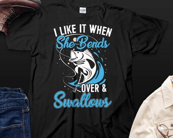 Funny Fishing Graphic Tee,  I Like It When She Bends Over & Swallows, Fisherman Humor