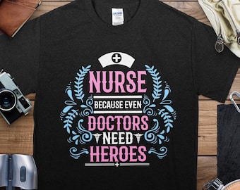 Funny Nurse Shirt, Because Even Doctors Need Heroes, Nurse Gift