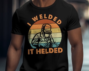 Funny Welder Shirt, I Welded It Helded, Blue Collar Welding Gift