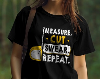 Funny Woodworking Shirt, Measure Cut Swear Repeat, Carpenter Gift, DIY Builder Tee