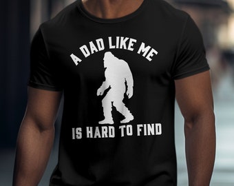 Funny Bigfoot Shirt, A Dad Like Me Is Hard To Find, Sasquatch Gift for Father