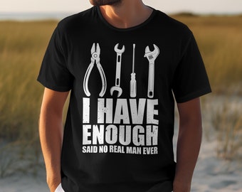 Funny Tool Shirt, I Have Enough Tools Said No Real Man Ever, Carpenter Woodworker Gift