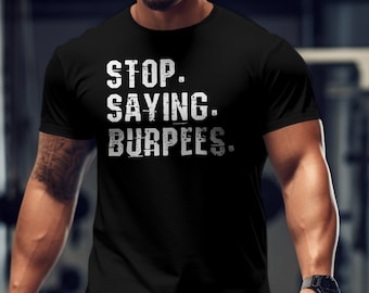 Stop Saying Burpees Shirt, Funny Workout Fitness Gift