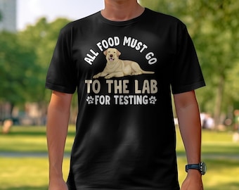 Labrador Retriever Shirt, All Food Must Go To The Lab For Testing, Funny Lab Dog Gift