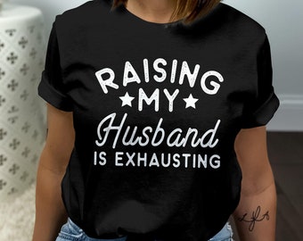 Funny Wife Shirt, Raising My Husband Is Exhausting, Sarcastic Wife Gift, Marriage Humor Tee