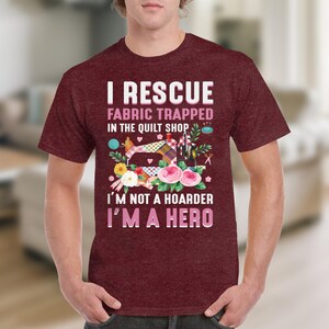 Funny Quilting Shirt, Fabric Lover Gift, Quilt Shop Shirt, I Rescue Fabric, I’m Not A Hoarder I’m A Hero image 8