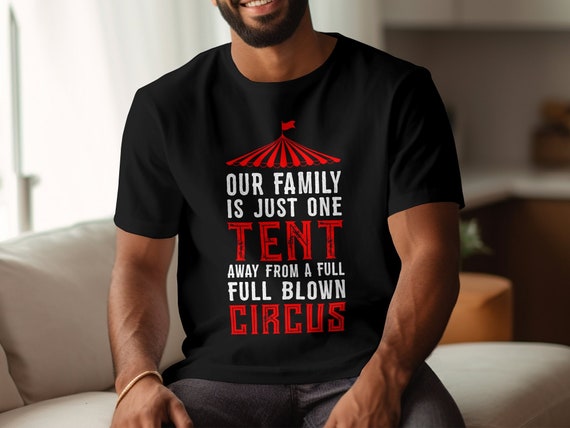 My Family Is Just One Tent Away From Full Blown Circus T-Shirt My Family Is Just One Tent Away From Full Blown Circus T-Shirt