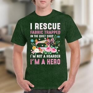 Funny Quilting Shirt, Fabric Lover Gift, Quilt Shop Shirt, I Rescue Fabric, I’m Not A Hoarder I’m A Hero image 7