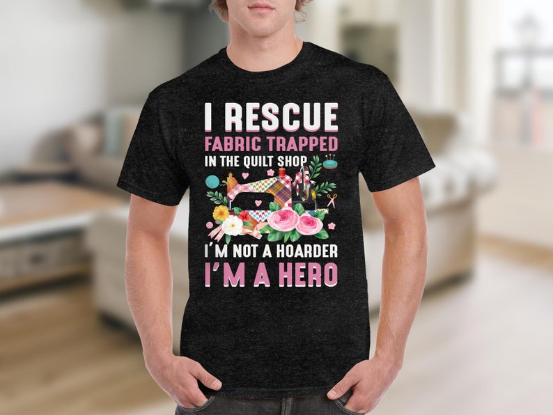 Funny Quilting Shirt, Fabric Lover Gift, Quilt Shop Shirt, I Rescue Fabric, I’m Not A Hoarder I’m A Hero image 5