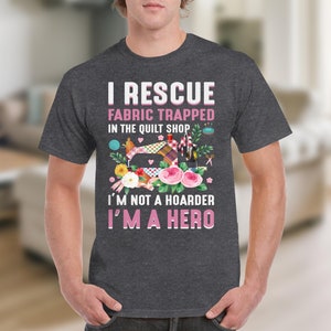Funny Quilting Shirt, Fabric Lover Gift, Quilt Shop Shirt, I Rescue Fabric, I’m Not A Hoarder I’m A Hero image 9