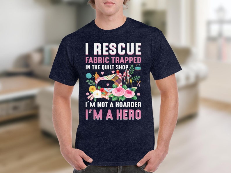 Funny Quilting Shirt, Fabric Lover Gift, Quilt Shop Shirt, I Rescue Fabric, I’m Not A Hoarder I’m A Hero image 6