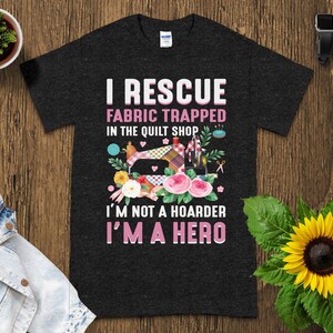 Funny Quilting Shirt, Fabric Lover Gift, Quilt Shop Shirt, I Rescue Fabric, I’m Not A Hoarder I’m A Hero image 4
