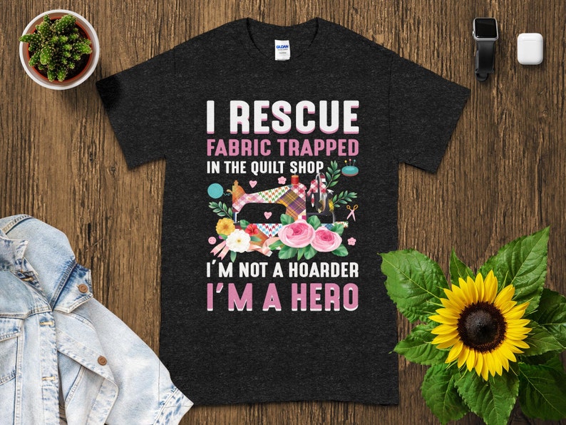 Funny Quilting Shirt, Fabric Lover Gift, Quilt Shop Shirt, I Rescue Fabric, I’m Not A Hoarder I’m A Hero image 4