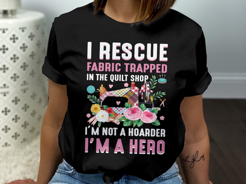 Funny Quilting Shirt, Fabric Lover Gift, Quilt Shop Shirt, I Rescue Fabric, I’m Not A Hoarder I’m A Hero image 1